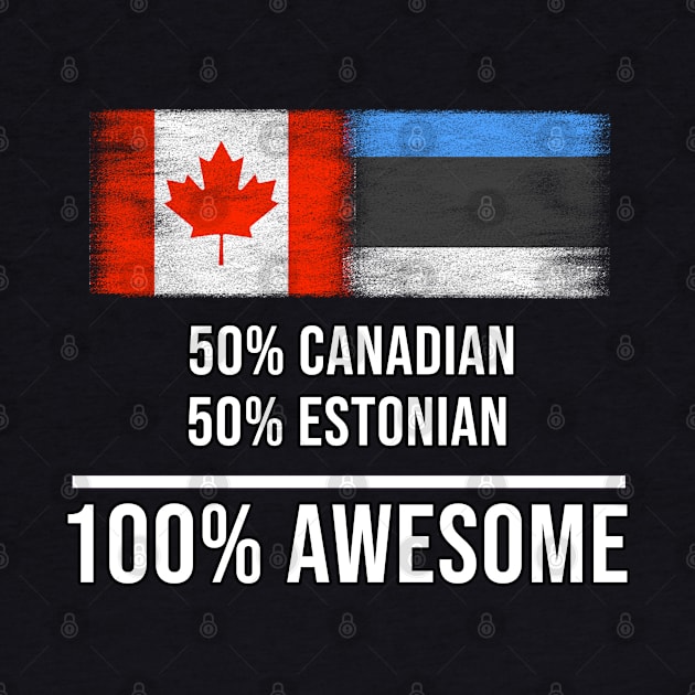 50% Canadian 50% Estonian 100% Awesome - Gift for Estonian Heritage From Estonia by Country Flags